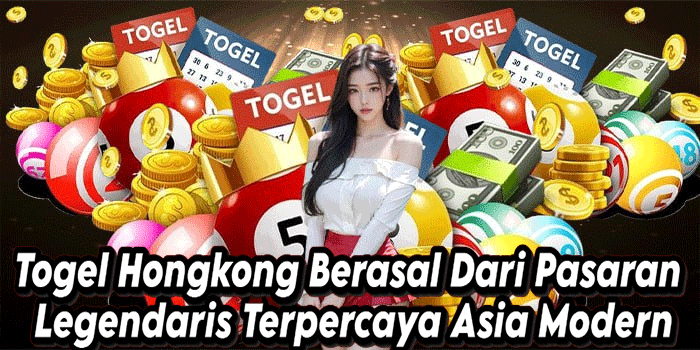 Togel Hongkong Berasal Dari Pasaran Legendaris Terpercaya Asia Modern