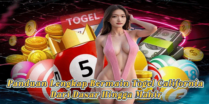 Panduan Lengkap Bermain Togel California Dari Dasar Hingga Mahir