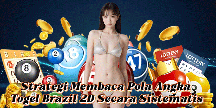 Strategi Membaca Pola Angka Togel Brazil 2D Secara Sistematis