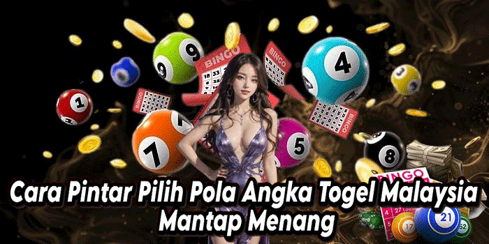 Cara Pintar Pilih Pola Angka Togel Malaysia Mantap Menang