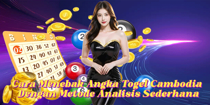 Cara Menebak Angka Togel Cambodia Dengan Metode Analisis Sederhana