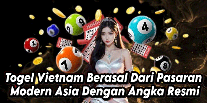 Togel Vietnam Berasal Dari Pasaran Modern Asia Dengan Angka Resmi