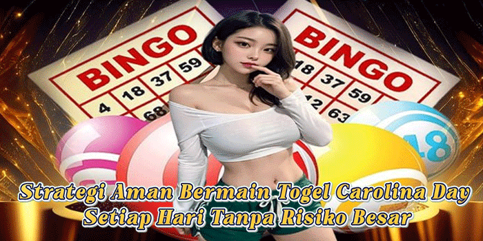 Strategi Aman Bermain Togel Carolina Day Setiap Hari Tanpa Risiko Besar