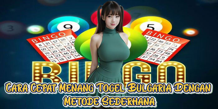Cara Cepat Menang Togel Bulgaria Dengan Metode Sederhana