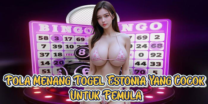Pola Menang Togel Estonia Yang Cocok Untuk Pemula