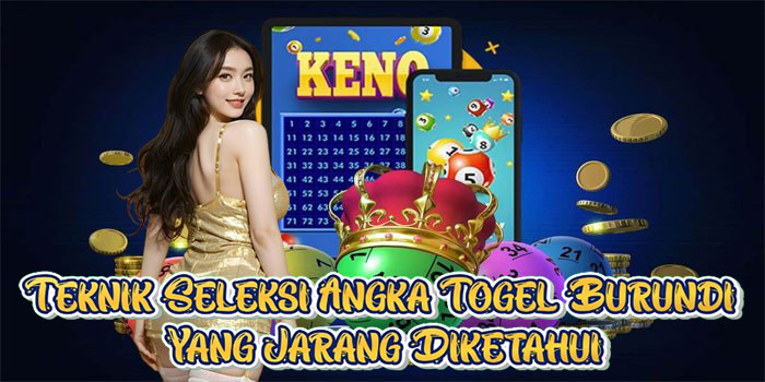 Teknik Seleksi Angka Togel Burundi Yang Jarang Diketahui