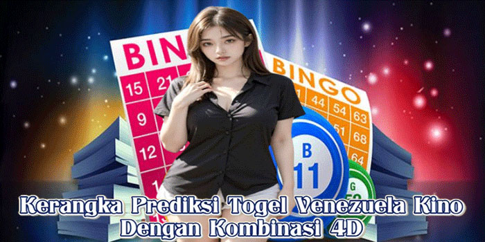 Kerangka Prediksi Togel Venezuela Kino Dengan Kombinasi 4D