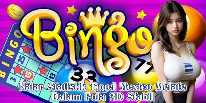 Nalar Statistik Togel Mexico Melate Dalam Pola 3D Stabil