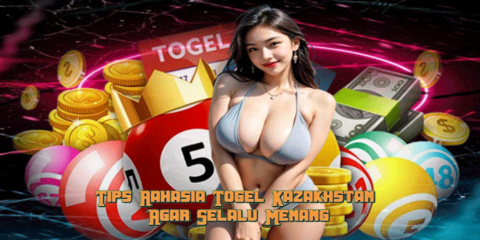 Tips Rahasia Togel Kazakhstan Agar Selalu Menang