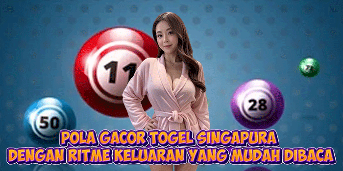 Pola Gacor Togel Singapura Dengan Ritme Keluaran Yang Mudah Dibaca
