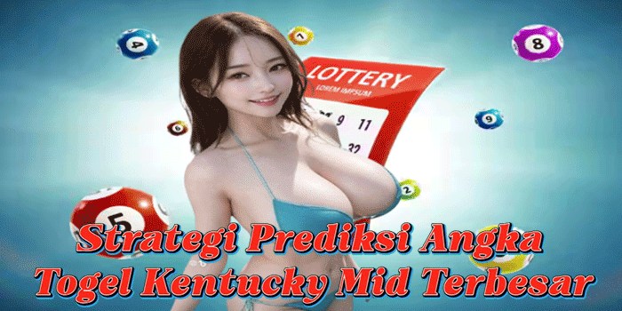 Strategi Prediksi Angka Togel Kentucky Mid Terbesar