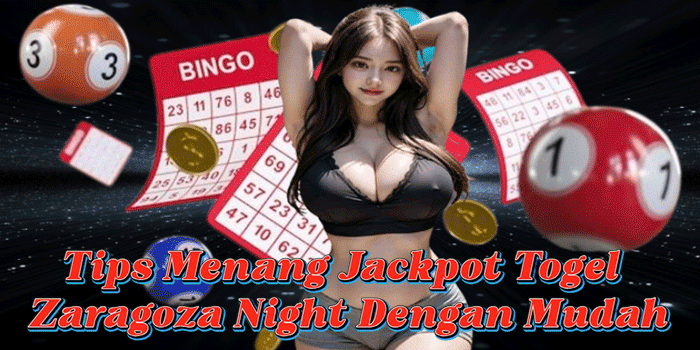 Tips Menang Jackpot Togel Zaragoza Night Dengan Mudah